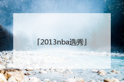 「2013nba选秀」2013年nba选秀顺位